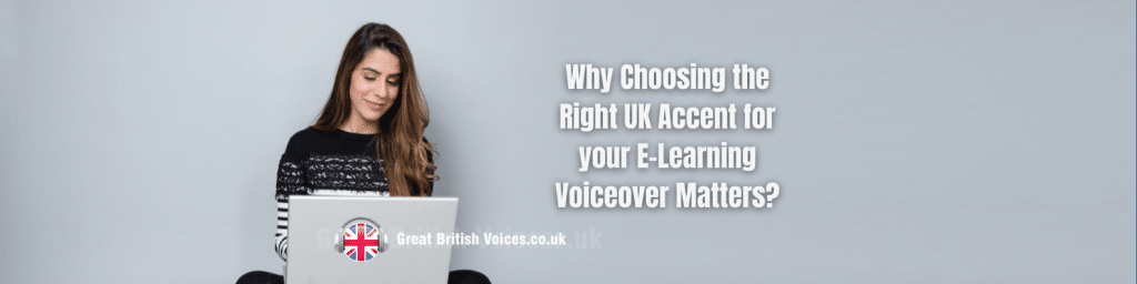 Why Choosing the Right UK Accent for your E-Learning Voiceover Matters